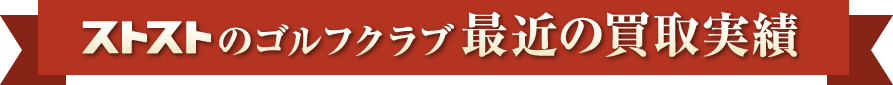 ストストのゴルフクラブ最近の買取実績